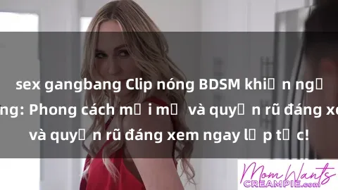sex gangbang Clip nóng BDSM khiến người xem phát cuồng: Phong cách mới mẻ và quyến rũ đáng xem ngay lập tức!