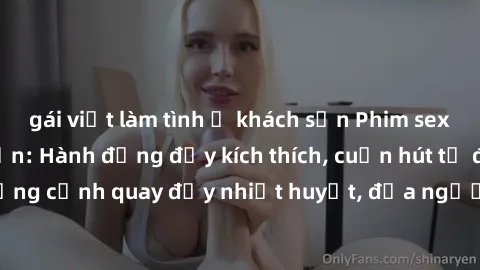 gái việt làm tình ở khách sạn Phim sex loạn luân Nhật Bản: Hành động đầy kích thích, cuốn hút từ đầu đến cuối. Những cảnh quay đầy nhiệt huyết, đưa người xem vào thế giới độc đáo của tình thân. Đừng b