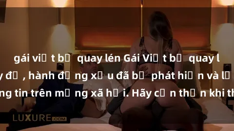 gái việt bị quay lén Gái Việt bị quay lén trong phòng thay đồ, hành động xấu đã bị phát hiện và lộ thông tin trên mạng xã hội. Hãy cẩn thận khi thay đồ ở nơi công cộng!