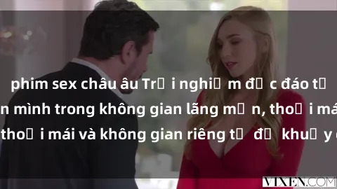 phim sex châu âu Trải nghiệm độc đáo tại sex nhà nghỉ: ẩn mình trong không gian lãng mạn, thoải mái và không gian riêng tư để khuấy động tình ái.