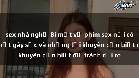 sex nhà nghỉ Bí mật về phim sex nơi công cộng: Sự thật gây sốc và những lời khuyên cần biết để tránh rủi ro