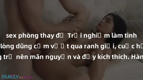 sex phòng thay đồ Trải nghiệm làm tình ngoài đường: Khi lòng dũng cảm vượt qua ranh giới, cuộc hẹn nơi công cộng trở nên mãn nguyện và đầy kích thích. Hành vi nguy hiểm, nhưng cũng tạo nên cảm giác mớ