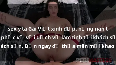 sex y tá Gái Việt xinh đẹp, nồng nàn tình cảm, sẵn sàng phục vụ với dịch vụ làm tình tại khách sạn. Đến ngay để thỏa mãn mọi khao khát của bạn!