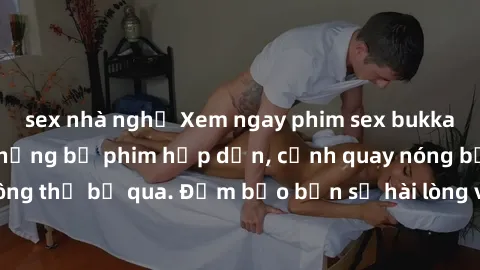 sex nhà nghỉ Xem ngay phim sex bukkake hàng đầu với những bộ phim hấp dẫn, cảnh quay nóng bỏng không thể bỏ qua. Đảm bảo bạn sẽ hài lòng với trải nghiệm mới lạ này!