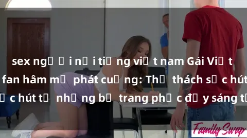 sex người nổi tiếng việt nam Gái Việt cosplay sexy khiến fan hâm mộ phát cuồng: Thử thách sức hút từ những bộ trang phục đầy sáng tạo và quyến rũ!