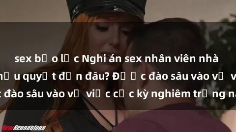 sex bạo lực Nghi án sex nhân viên nhà hàng: Hậu quả và hậu quyết đến đâu? Được đào sâu vào vụ việc cực kỳ nghiêm trọng này.