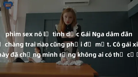 phim sex nô lệ tình dục Gái Nga dâm đãng khiến tim bất cứ chàng trai nào cũng phải đỏ mặt. Cô gái xinh đẹp này đã chứng minh rằng không ai có thể cưỡng lại khi cô làm tình đắm say.