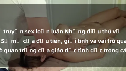 truyện sex loạn luân Những điều thú vị về sex ở Bắc Âu: Sự mở cửa đầu tiên, giới tính và vai trò quan trọng của giáo dục tình dục trong các quốc gia này.
