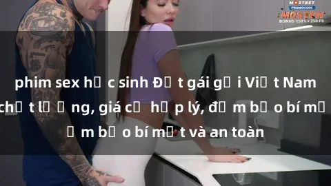 phim sex học sinh Đặt gái gọi Việt Nam: Dịch vụ chất lượng, giá cả hợp lý, đảm bảo bí mật và an toàn