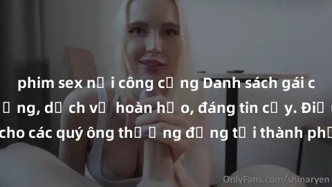 phim sex nơi công cộng Danh sách gái call girl vip chất lượng, dịch vụ hoàn hảo, đáng tin cậy. Điều hấp dẫn cho các quý ông thượng đẳng tại thành phố. Hãy nhấc máy và đặt lịch ngay!