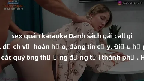 sex quán karaoke Danh sách gái call girl vip chất lượng, dịch vụ hoàn hảo, đáng tin cậy. Điều hấp dẫn cho các quý ông thượng đẳng tại thành phố. Hãy nhấc máy và đặt lịch ngay!