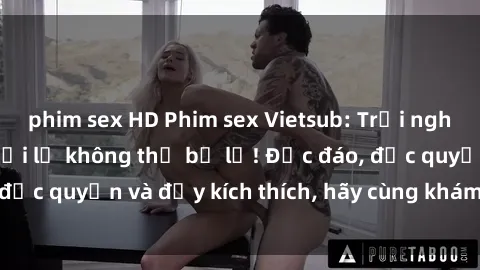 phim sex HD Phim sex Vietsub: Trải nghiệm hấp dẫn và mới lạ không thể bỏ lỡ! Độc đáo, độc quyền và đầy kích thích, hãy cùng khám phá ngay!