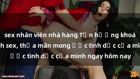 sex nhân viên nhà hàng Tận hưởng khoái cảm với gái xinh sex, thỏa mãn mong ước tình dục của mình ngay hôm nay