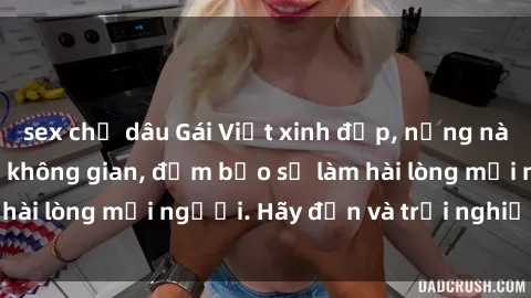 sex chị dâu Gái Việt xinh đẹp, nồng nàn làm tình say đắm không gian, đảm bảo sẽ làm hài lòng mọi người. Hãy đến và trải nghiệm ngay!
