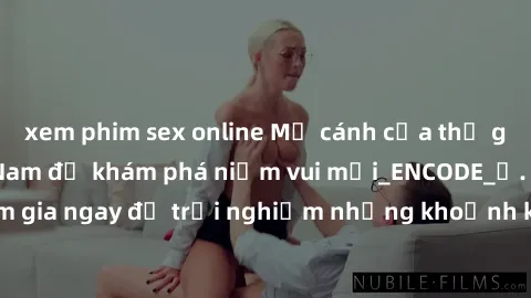 xem phim sex online Mở cánh cửa thế giới sex MILF Việt Nam để khám phá niềm vui mới_ENCODE_. Hãy tham gia ngay để trải nghiệm những khoảnh khắc đầy kích thích và đam mê.