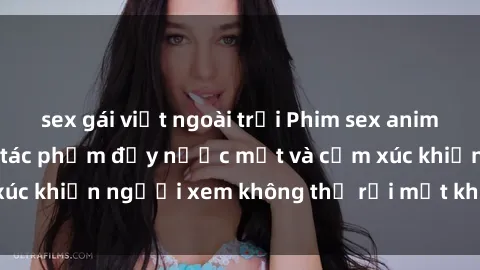 sex gái việt ngoài trời Phim sex anime đỉnh cao: Những tác phẩm đầy nước mắt và cảm xúc khiến người xem không thể rời mắt khỏi màn hình