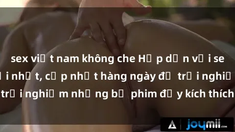 sex việt nam không che Hấp dẫn với sex hentai vietsub mới nhất, cập nhật hàng ngày để trải nghiệm những bộ phim đầy kích thích và hấp dẫn.