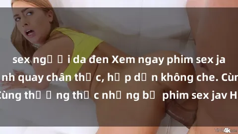 sex người da đen Xem ngay phim sex jav HD với những cảnh quay chân thực, hấp dẫn không che. Cùng thưởng thức những bộ phim sex jav HD hot nhất hiện nay!