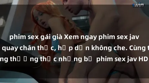 phim sex gái già Xem ngay phim sex jav HD với những cảnh quay chân thực, hấp dẫn không che. Cùng thưởng thức những bộ phim sex jav HD hot nhất hiện nay!
